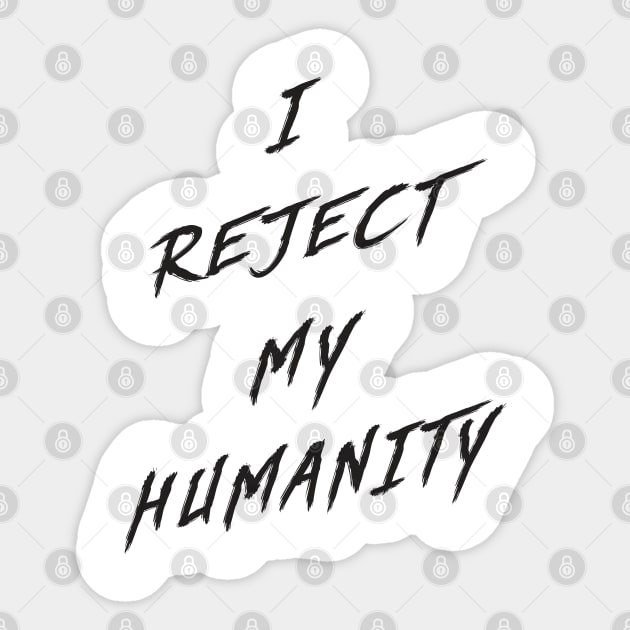 I Reject My Humanity Sticker by MaknArt